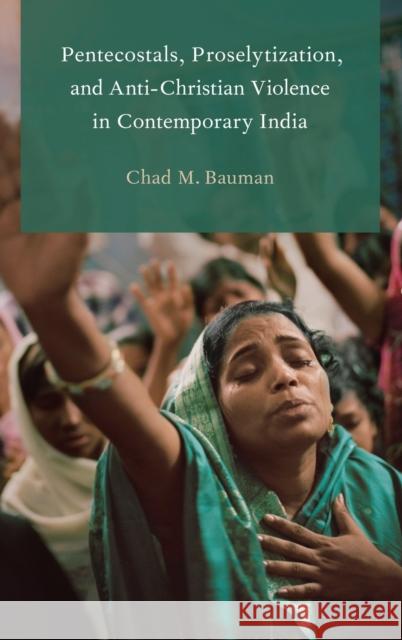 Pentecostals, Proselytization, and Anti-Christian Violence in Contemporary India Chad M. Bauman 9780190202095 Oxford University Press, USA - książka