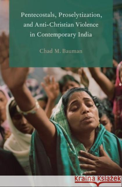 Pentecostals, Proselytization, and Anti-Christian Violence in Contemporary India Chad M. Bauman 9780190202101 Oxford University Press, USA - książka