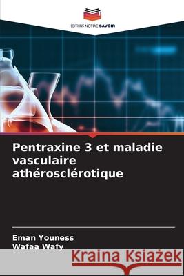 Pentraxine 3 et maladie vasculaire ath?roscl?rotique Eman Youness Wafaa Wafy 9786207741298 Editions Notre Savoir - książka