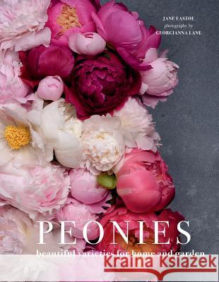 Peonies: Beautiful Varieties for Home & Garden Jane Eastoe Georgianna Lane 9781423648314 Gibbs Smith - książka