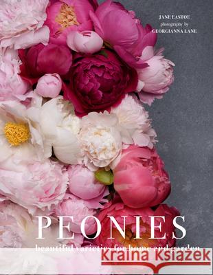 Peonies: Beautiful Varieties for Home and Garden Eastoe, Jane|||Lane, Georgianna 9781911216902 HarperCollins Publishers - książka