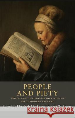 People and Piety: Protestant Devotional Identities in Early Modern England Robert W. Daniel Elizabeth Clarke 9781526150127 Manchester University Press - książka