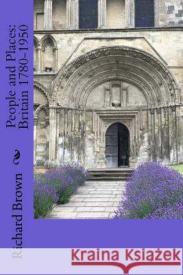 People and Places: Britain 1780-1950 Richard Brown 9781548426651 Createspace Independent Publishing Platform - książka