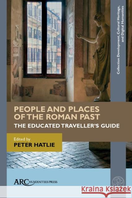 People and Places of the Roman Past: The Educated Traveller's Guide Peter Hatlie 9781942401551 ARC Humanities Press - książka