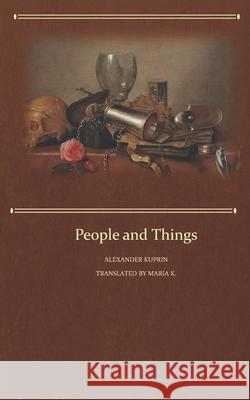 People and Things Alexander Kuprin, Rebecca McFarland Kyle, Maria K 9781521453025 Independently Published - książka