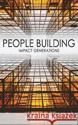 People Building: Impact Generations MR Jason F. Moore 9781987706451 Createspace Independent Publishing Platform - książka