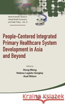 People-Centered Integrated Primary Healthcare System Development in Asia and Beyond Hong Wang Asaf Bitton Helena Legido-Quigley 9789819807451 World Scientific Publishing Company - książka