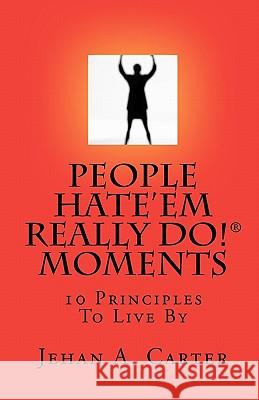 People Hate'Em Really Do! Moments: 10 Principles To Live By Carter, Jehan A. 9781438251813 Createspace - książka