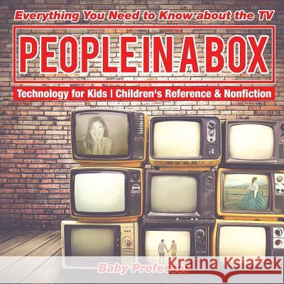 People in a Box: Everything You Need to Know about the TV - Technology for Kids Children's Reference & Nonfiction Baby Professor 9781541914780 Baby Professor - książka