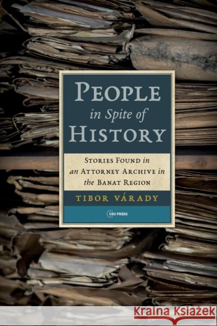 People in Spite of History: Stories Found in an Attorney Archive in the Banat Region Várady, Tibor 9789633864593 Central European University Press - książka