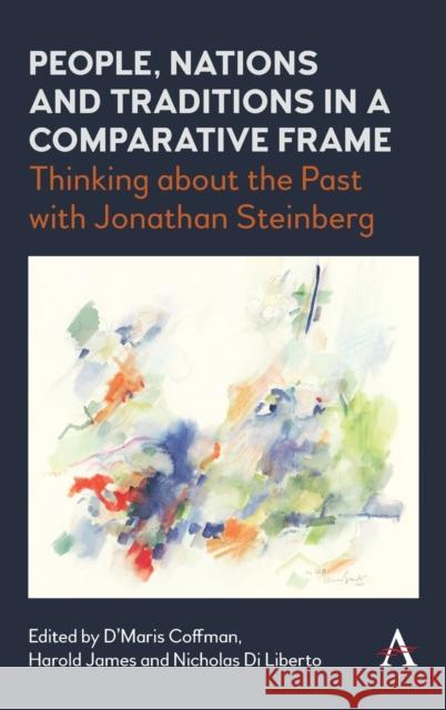 People, Nations and Traditions in a Comparative Frame: Thinking about the Past with Jonathan Steinberg D'Maris Coffman Harold James Nick Di Liberto 9781785277672 Anthem Press - książka