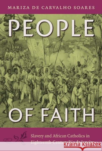 People of Faith: Slavery and African Catholics in Eighteenth-Century Rio de Janeiro Soares, Mariza De Carvalho 9780822350231 Duke University Press Books - książka