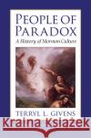 People of Paradox: A History of Mormon Culture Givens, Terryl L. 9780195167115 Oxford University Press, USA