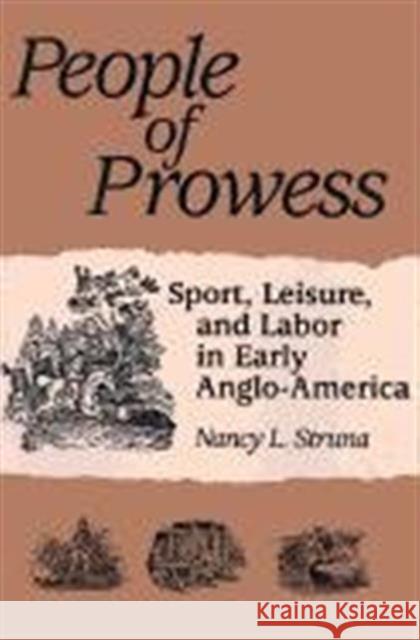 People of Prowess: Sport, Leisure, and Labor in Early Anglo-Amerca Struna, Nancy L. 9780252065521 University of Illinois Press - książka
