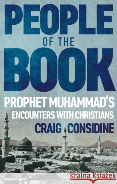 People of the Book: Prophet Muhammad’s Encounters with Christians Craig Considine 9781787384712 C Hurst & Co Publishers Ltd - książka