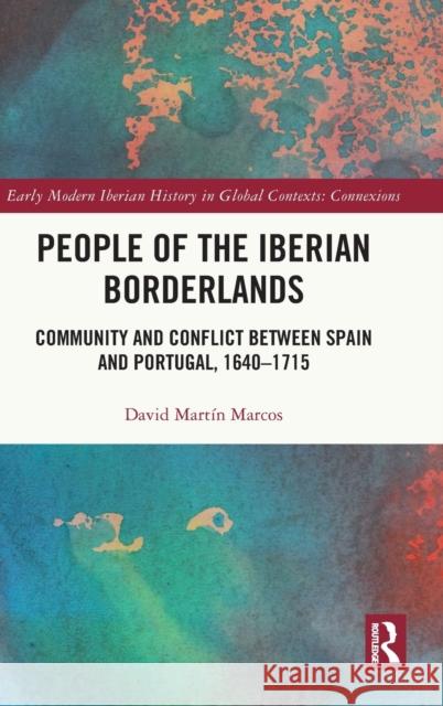 People of the Iberian Borderlands: Community and Conflict Between Spain and Portugal, 1640-1715 Mart 9780367758202 Routledge - książka