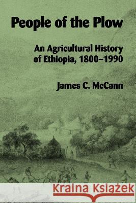People of the Plow: An Agricultural History of Ethiopia, 1800-1990 McCann, James C. 9780299146146 University of Wisconsin Press - książka