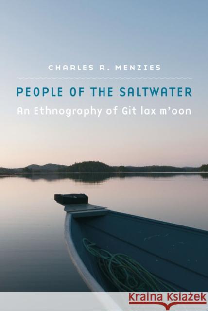 People of the Saltwater: An Ethnography of Git Lax m'Oon Charles R. Menzies 9780803288089 University of Nebraska Press - książka