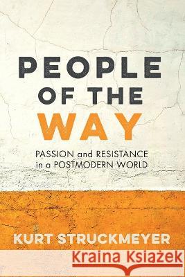 People of the Way: Passion and Resistance in a Postmodern World Kurt Struckmeyer 9781498234559 Resource Publications (CA) - książka