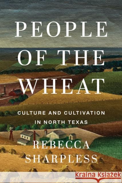 People of the Wheat: Culture and Cultivation in North Texas Rebecca Sharpless 9781477333327 University of Texas Press - książka