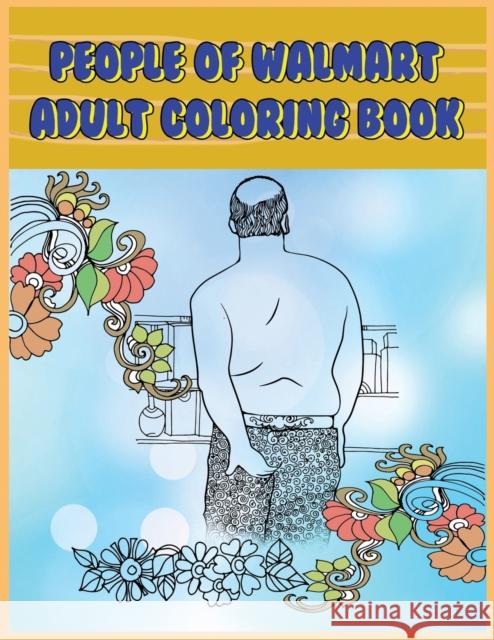 People of Walmart: Adult Coloring Book: Funny and Hilarious Pages of the Creatures of Walmart for your Relaxation, Stress Relief and Laughter. Prime Color 9781950772735 Mainland Publisher - książka