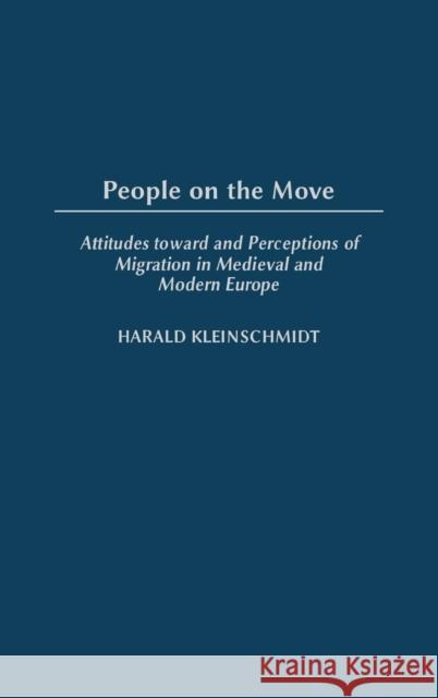 People on the Move: Attitudes Toward and Perceptions of Migration in Medieval and Modern Europe Kleinschmidt, Harald 9780275974176 Praeger Publishers - książka