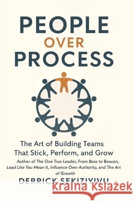 People Over Process: The Art of Building Teams That Stick, Perform, and Grow Derrick Sekiziyivu 9781998628544 Therrid Publishers - książka