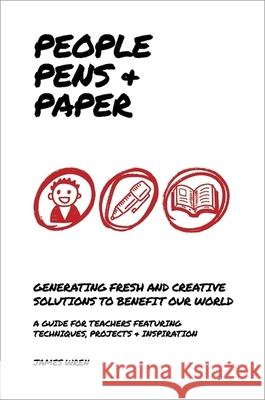 People, Pens and Paper : Fresh Ideas for Schools to Teach the Creative Process James Wren 9781909717329 John Catt Educational Ltd - książka