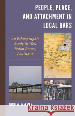 People, Place, and Attachment in Local Bars: An Ethnographic Study in West Baton Rouge, Louisiana McEwen, John W. 9781498562362 Lexington Books - książka