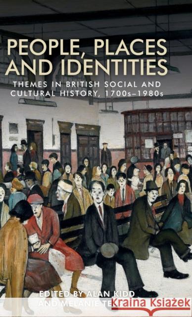People, places and identities: Themes in British social and cultural history, 1700s-1980s Kidd, Alan 9780719090356 Manchester University Press - książka