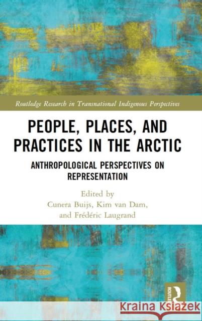 People, Places, and Practices in the Arctic: Anthropological Perspectives on Representation Buijs, Cunera 9781032263397 Taylor & Francis Ltd - książka