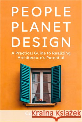 People, Planet, Design: A Practical Guide to Realizing Architecture's Potential Corey Squire 9781642832655 Island Press - książka
