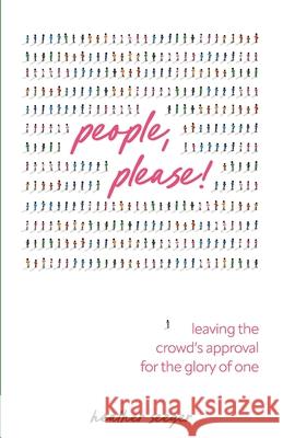 People, Please!: Leaving the Crowd's Approval for the Glory of One Heather Seeger 9781955051378 Punchline Publishers - książka