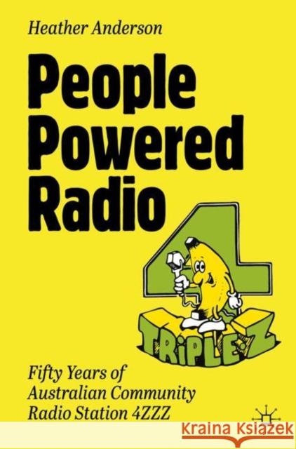 People Powered Radio: Fifty years of Australian community radio station 4ZZZ Heather Anderson 9783032056887 Palgrave MacMillan - książka