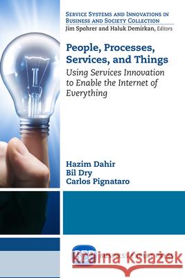 People, Processes, Services, and Things: Using Services Innovation to Enable the Internet of Everything Hazim Dahir Bil Dry 9781631571008 Business Expert Press - książka