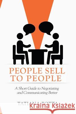 People Sell to People: A Short Guide to Negotiating and Communicating Better Tatiana Botta 9781945849732 Jones Media Publishing - książka