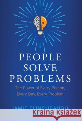 People Solve Problems: The Power of Every Person, Every Day, Every Problem Jamie Flinchbaugh 9781737676102 Old Dutch Group - książka