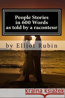 People Stories in 600 Words: as told be a raconteur Rubin, Elliot M. 9780991306046 Elliot M. Rubin - książka