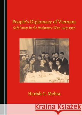 Peopleâ (Tm)S Diplomacy of Vietnam: Soft Power in the Resistance War, 1965-1972 Mehta, Harish C. 9781527523098 Cambridge Scholars Publishing - książka