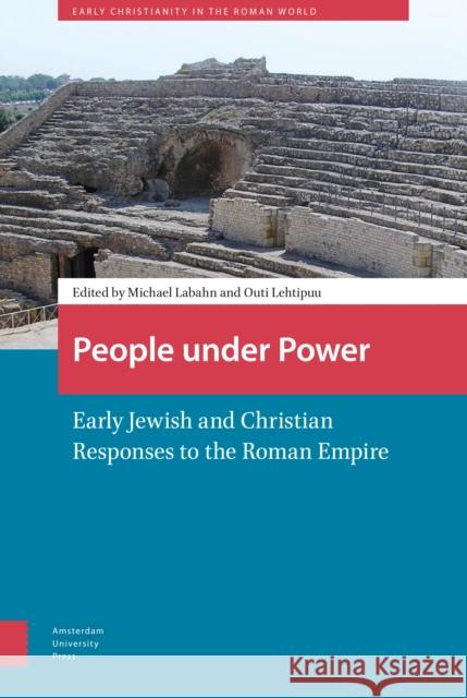 People Under Power: Early Jewish and Christian Responses to the Roman Empire Michael Labahn Outi Lehtipuu 9789089645890 Amsterdam University Press - książka