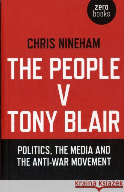 People v. Tony Blair, The – Politics, the media and the anti–war movement Chris Nineham 9781780998169 John Hunt Publishing - książka