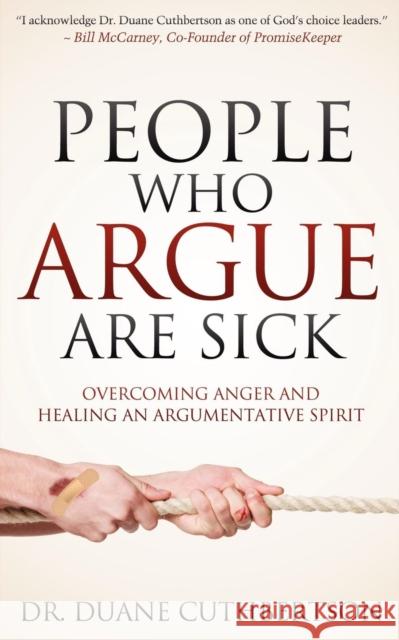 People Who Argue Are Sick: Overcoming Anger and Healing an Argumentative Spirit Cuthbertson, Duane 9781614485100 Morgan James Publishing - książka