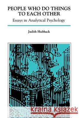 People Who Do Things to Each Other: Essays in Analytical Psychology Hubback, Judith 9780933029217 Chiron Publications - książka