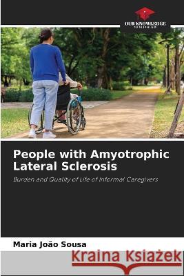 People with Amyotrophic Lateral Sclerosis Maria Joao Sousa   9786205986653 Our Knowledge Publishing - książka