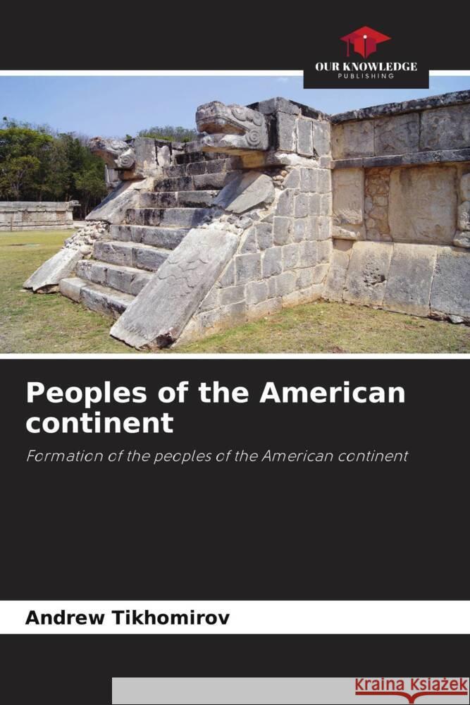 Peoples of the American continent : Formation of the peoples of the American continent Tikhomirov, Andrew 9786200889379 Sciencia Scripts - książka