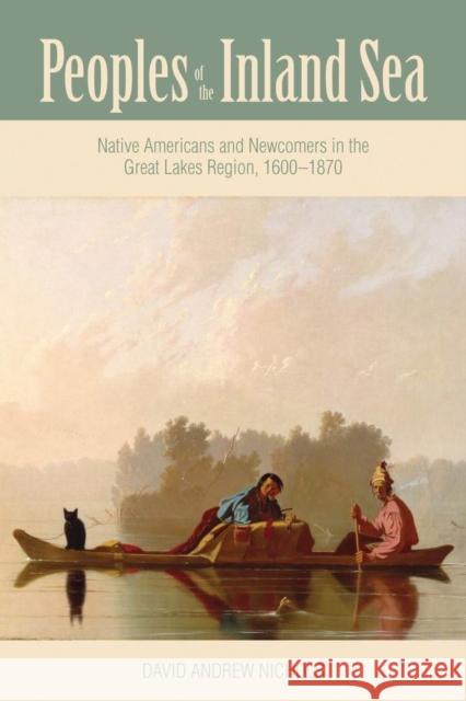 Peoples of the Inland Sea: Native Americans and Newcomers in the Great Lakes Region, 1600-1870 David Andrew Nichols 9780821423202 Ohio University Press - książka