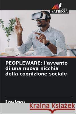PEOPLEWARE: l'avvento di una nuova nicchia della cognizione sociale Lopes, Boaz 9786208903718 Edizioni Sapienza - książka