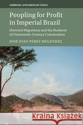 Peopling for Profit in Imperial Brazil Jose Juan (University of California, Davis) Perez Melendez 9781009281850 Cambridge University Press - książka