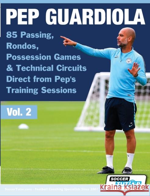 Pep Guardiola - 85 Passing, Rondos, Possession Games & Technical Circuits Direct from Pep's Training Sessions Soccertutor Com 9781910491348 Soccertutor.com Ltd. - książka