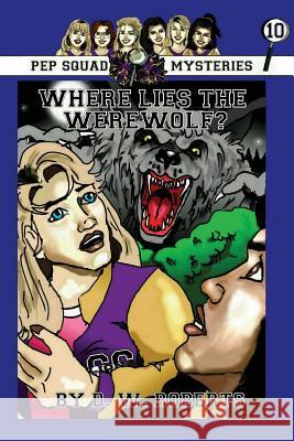 Pep Squad Mysteries Book 10: Where Lies the Werewolf? Dw Roberts 9781304151728 Lulu.com - książka